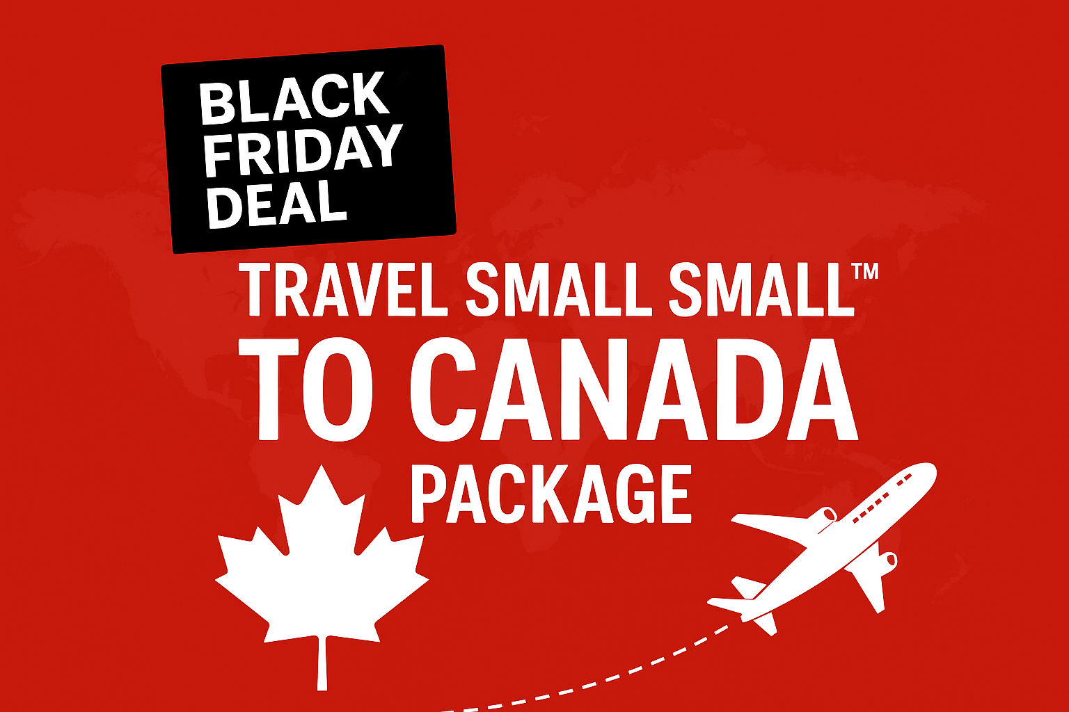 ✈️ Travel Small Small™ to Canada Package – Black Friday Deal Ends Sunday, Nov 30, 2025!